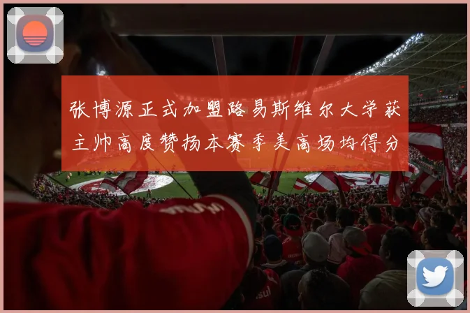 张博源正式加盟路易斯维尔大学获主帅高度赞扬本赛季美高场均得分达到202分