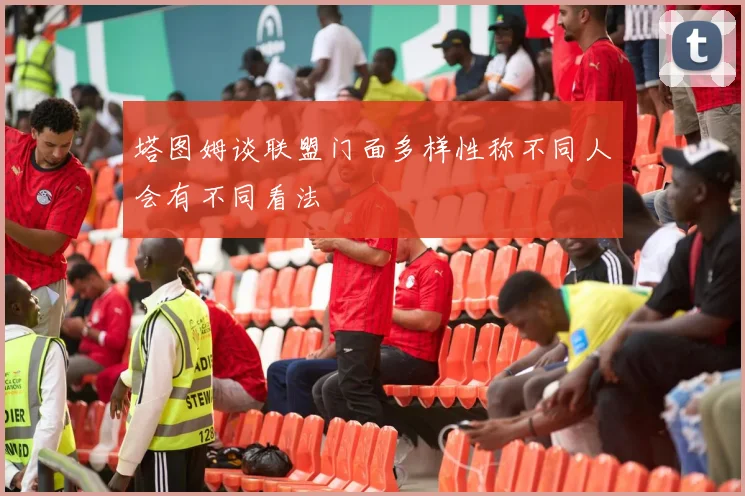 塔图姆谈联盟门面多样性称不同人会有不同看法